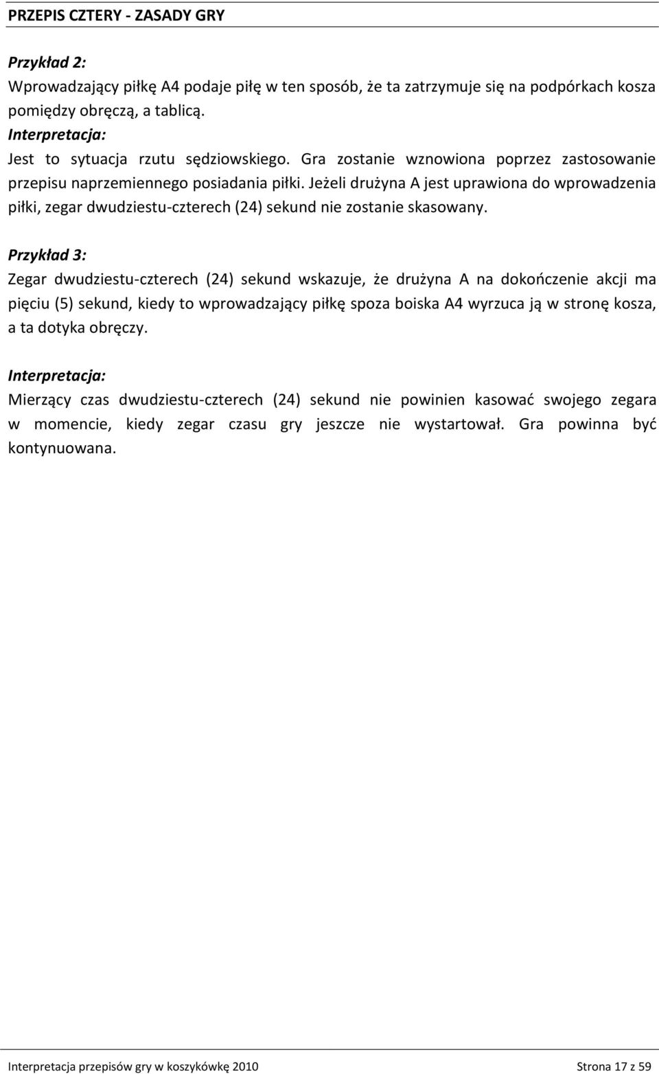 Jeżeli drużyna A jest uprawiona do wprowadzenia piłki, zegar dwudziestu-czterech (24) sekund nie zostanie skasowany.