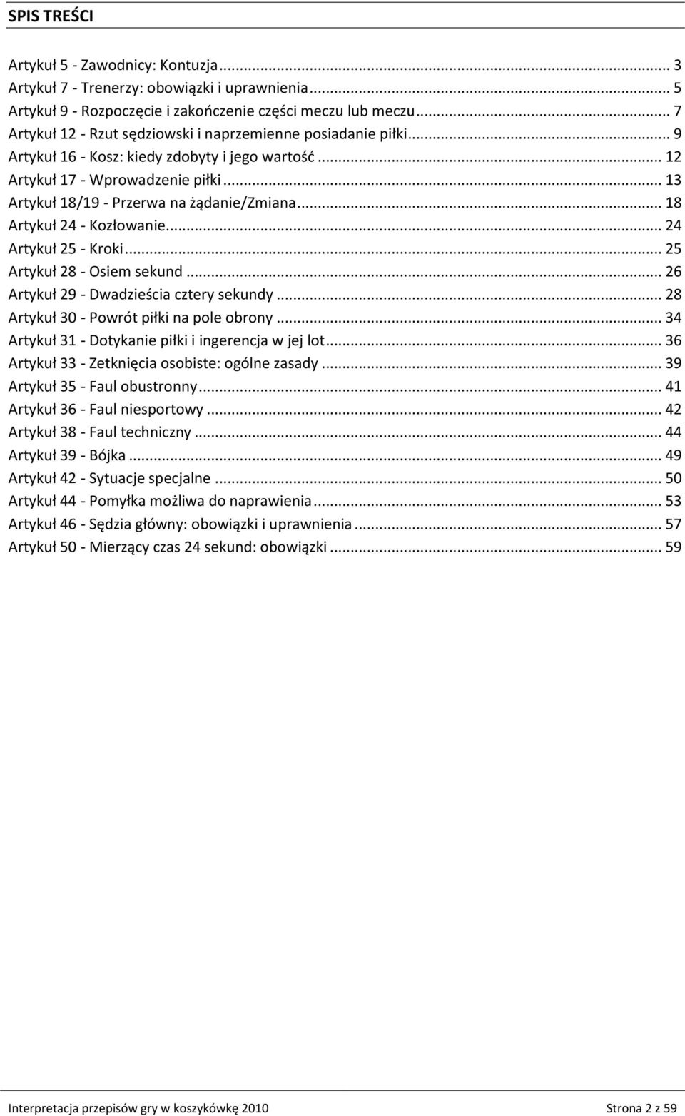 .. 13 Artykuł 18/19 - Przerwa na żądanie/zmiana... 18 Artykuł 24 - Kozłowanie... 24 Artykuł 25 - Kroki... 25 Artykuł 28 - Osiem sekund... 26 Artykuł 29 - Dwadzieścia cztery sekundy.