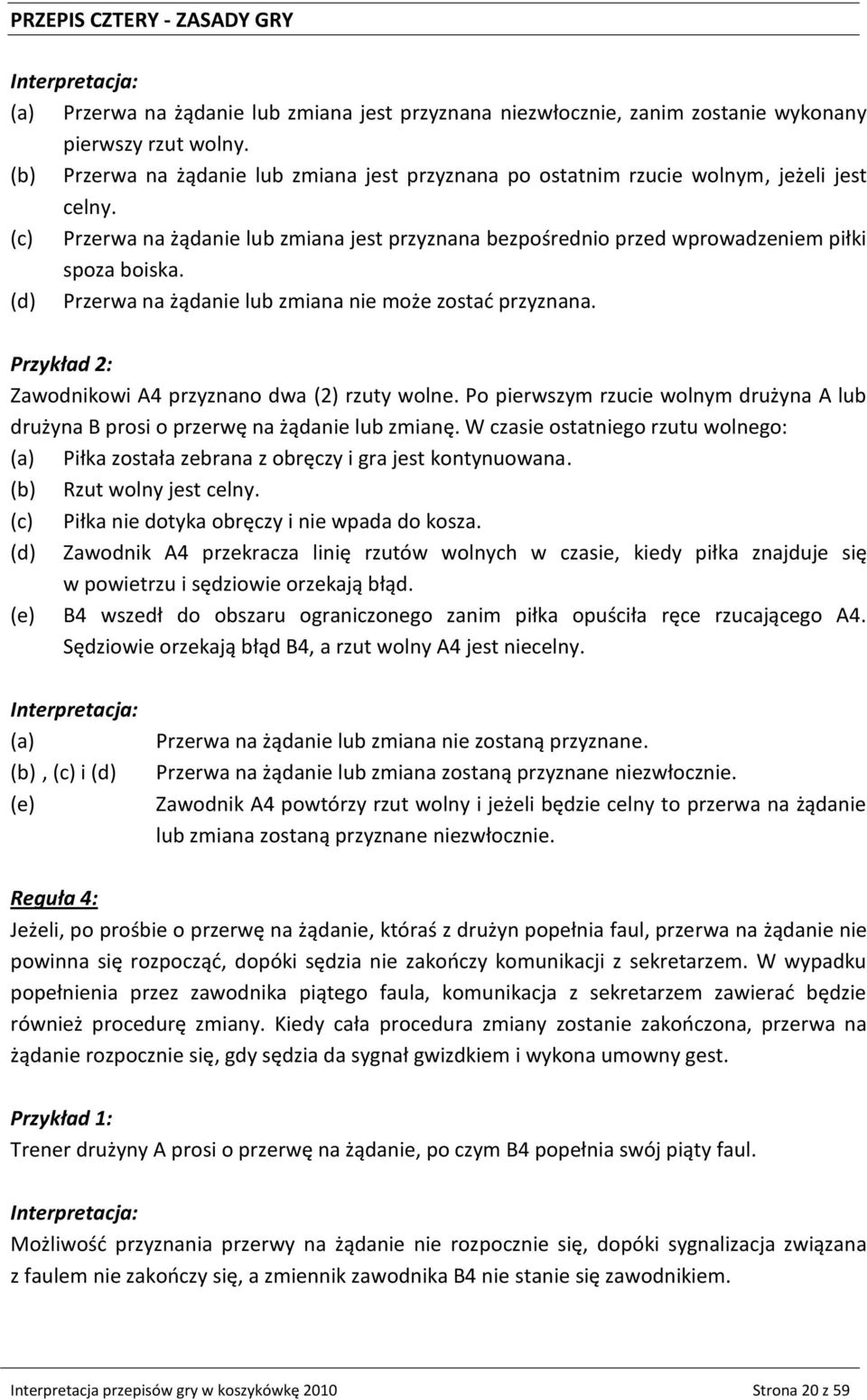 (d) Przerwa na żądanie lub zmiana nie może zostad przyznana. Przykład 2: Zawodnikowi A4 przyznano dwa (2) rzuty wolne.