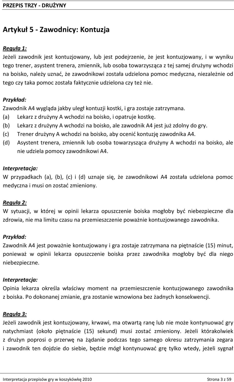 Zawodnik A4 wygląda jakby uległ kontuzji kostki, i gra zostaje zatrzymana. (a) Lekarz z drużyny A wchodzi na boisko, i opatruje kostkę.