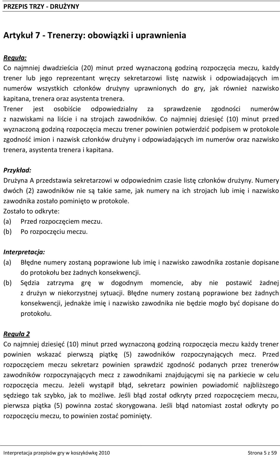 Trener jest osobiście odpowiedzialny za sprawdzenie zgodności numerów z nazwiskami na liście i na strojach zawodników.