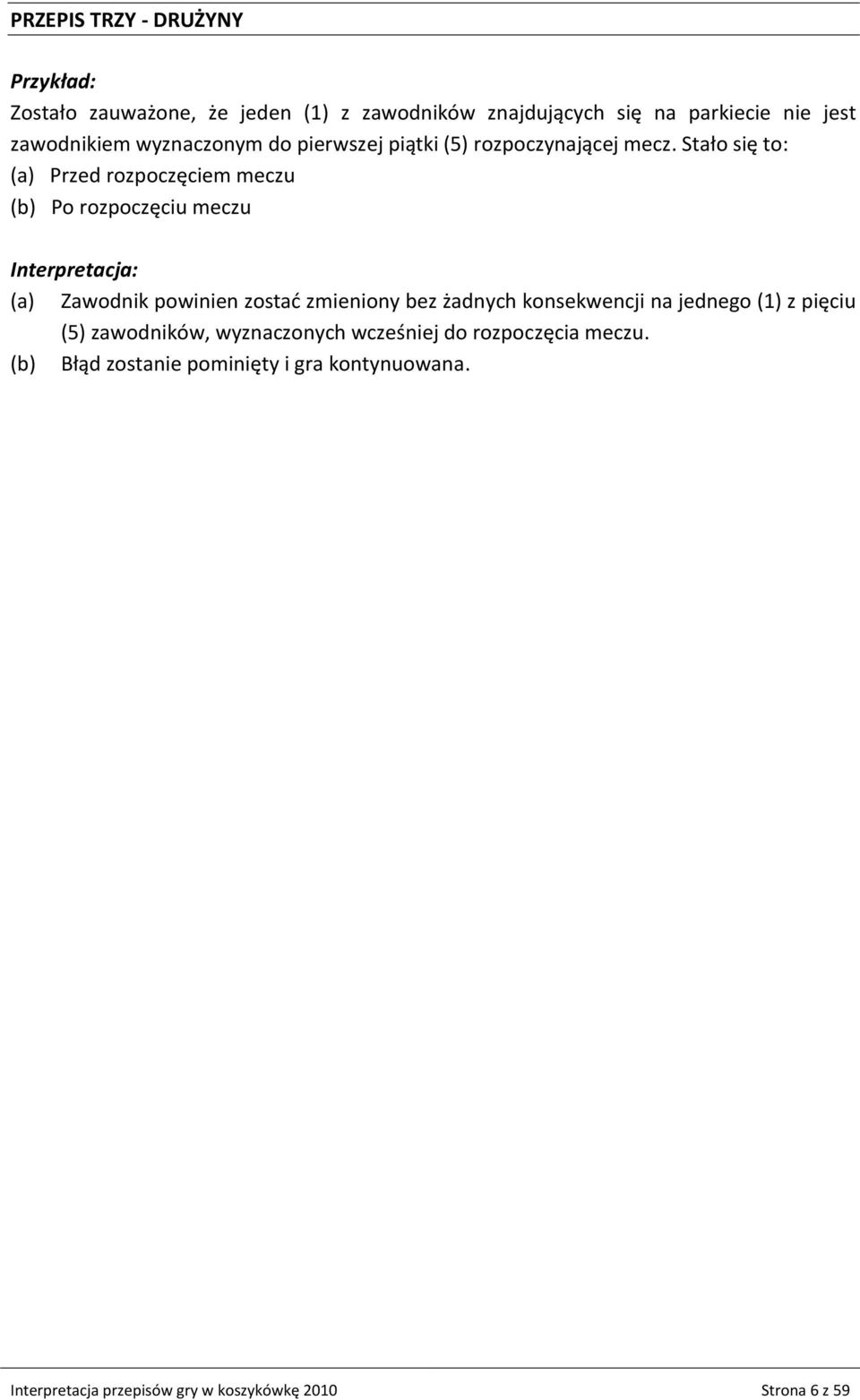 Stało się to: (a) Przed rozpoczęciem meczu (b) Po rozpoczęciu meczu (a) Zawodnik powinien zostad zmieniony bez żadnych