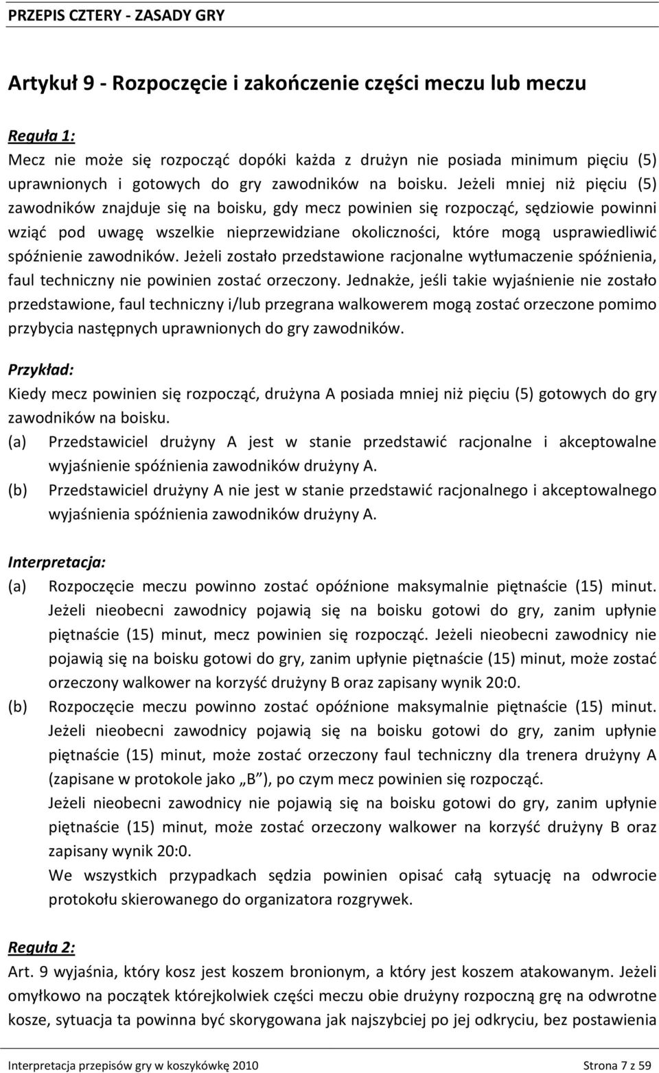 Jeżeli mniej niż pięciu (5) zawodników znajduje się na boisku, gdy mecz powinien się rozpocząd, sędziowie powinni wziąd pod uwagę wszelkie nieprzewidziane okoliczności, które mogą usprawiedliwid