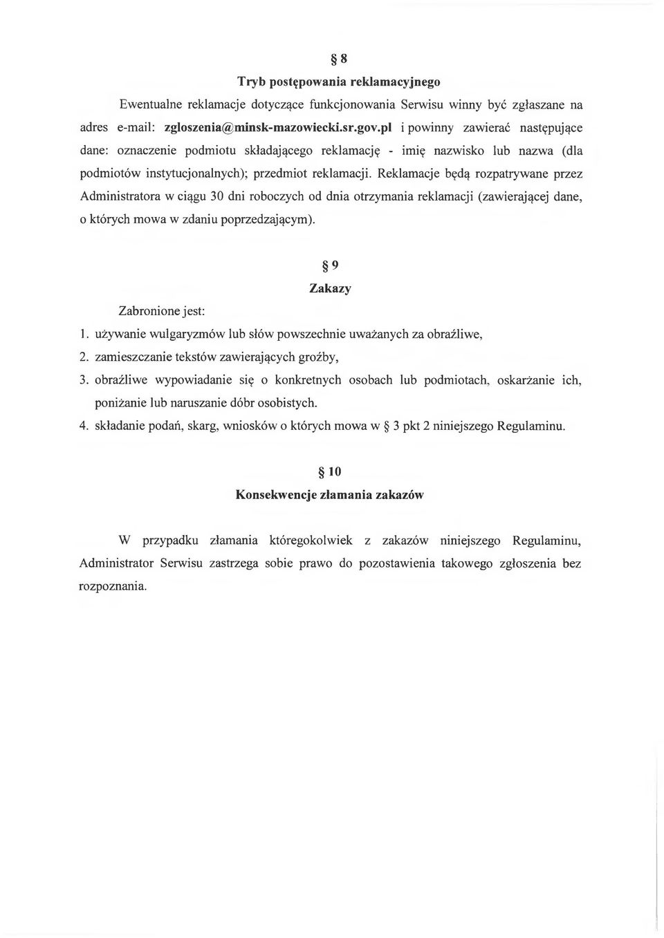 Reklamacje będą rozpatrywane przez Administratora w ciągu 30 dni roboczych od dnia otrzymania reklamacji (zawierającej dane, o których mowa w zdaniu poprzedzającym). 9 Zakazy Zabronione jest: 1.