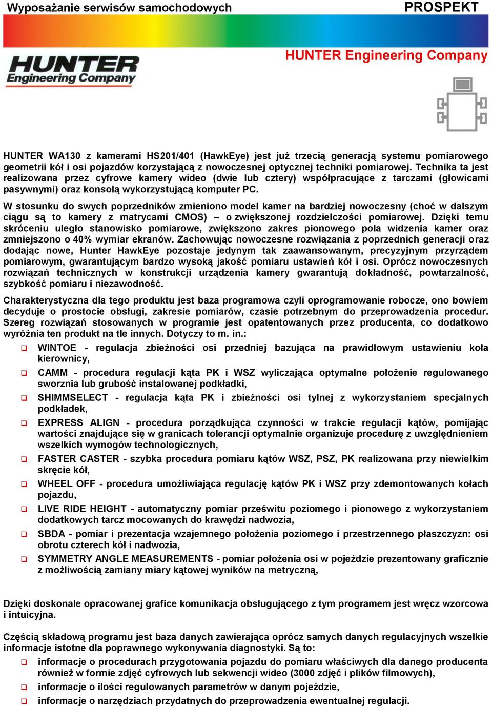 W stosunku do swych poprzedników zmieniono model kamer na bardziej nowoczesny (choć w dalszym ciągu są to kamery z matrycami CMOS) o zwiększonej rozdzielczości pomiarowej.