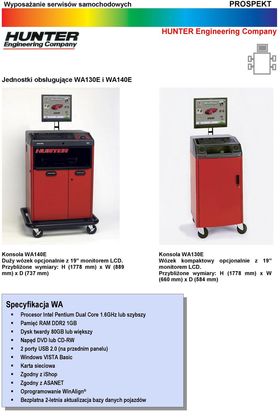 Przybliżone wymiary: H (1778 mm) x W (660 mm) x D (584 mm) Specyfikacja WA Procesor Intel Pentium Dual Core 1.