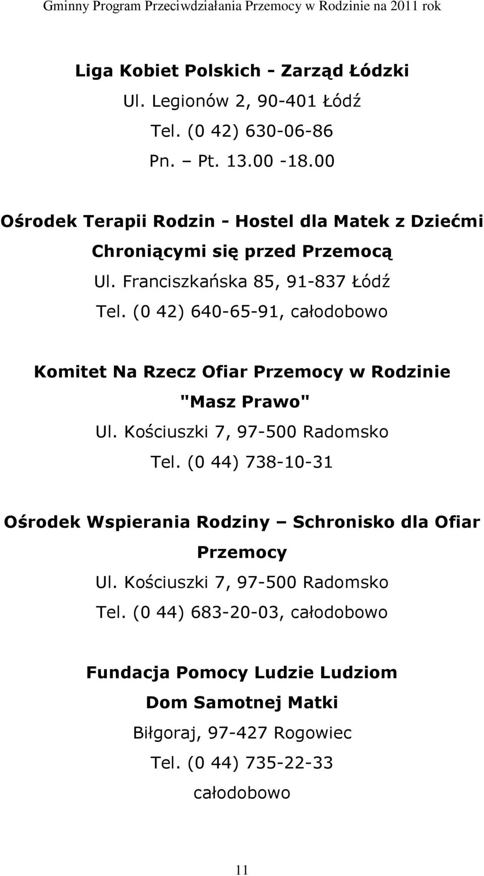 (0 42) 640-65-91, całodobowo Komitet Na Rzecz Ofiar Przemocy w Rodzinie "Masz Prawo" Ul. Kościuszki 7, 97-500 Radomsko Tel.