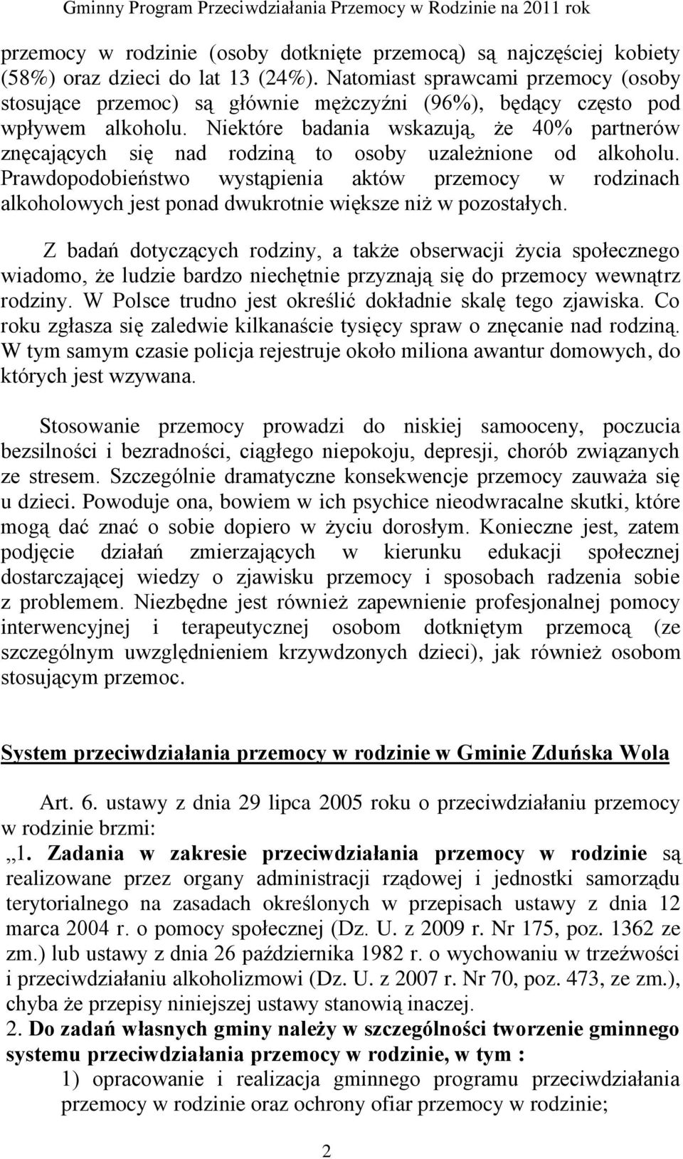 Niektóre badania wskazują, że 40% partnerów znęcających się nad rodziną to osoby uzależnione od alkoholu.