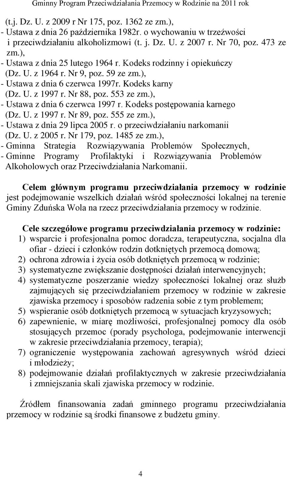 ), - Ustawa z dnia 6 czerwca 1997 r. Kodeks postępowania karnego (Dz. U. z 1997 r. Nr 89, poz. 555 ze zm.), - Ustawa z dnia 29 lipca 2005 r. o przeciwdziałaniu narkomanii (Dz. U. z 2005 r.