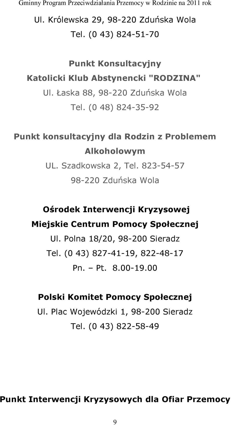 823-54-57 98-220 Zduńska Wola Ośrodek Interwencji Kryzysowej Miejskie Centrum Pomocy Społecznej Ul. Polna 18/20, 98-200 Sieradz Tel.