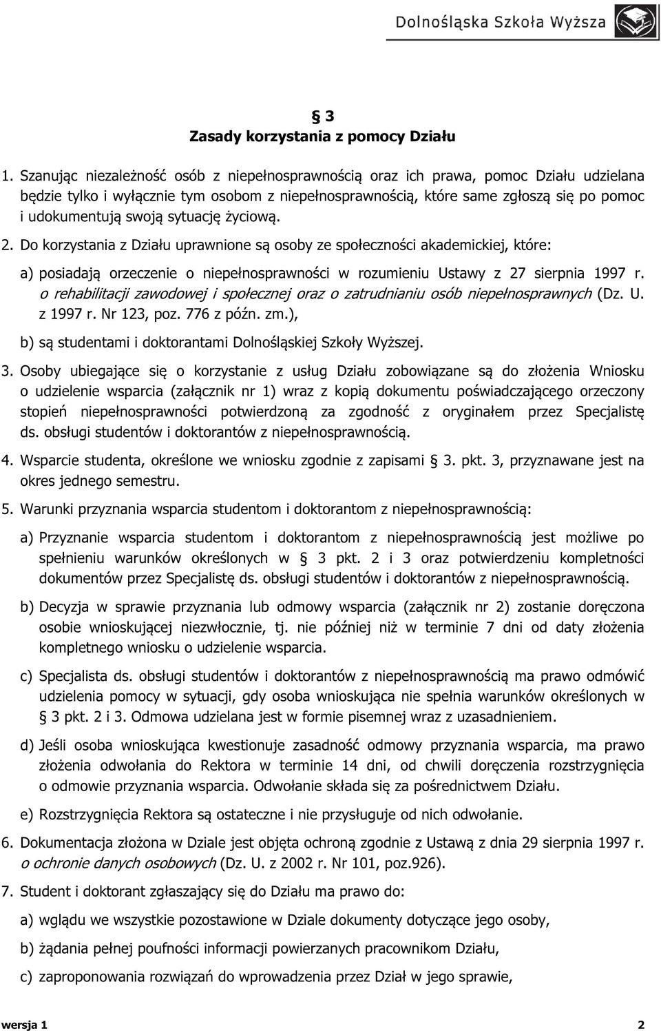 sytuację życiową. 2. Do korzystania z Działu uprawnione są osoby ze społeczności akademickiej, które: a) posiadają orzeczenie o niepełnosprawności w rozumieniu Ustawy z 27 sierpnia 1997 r.