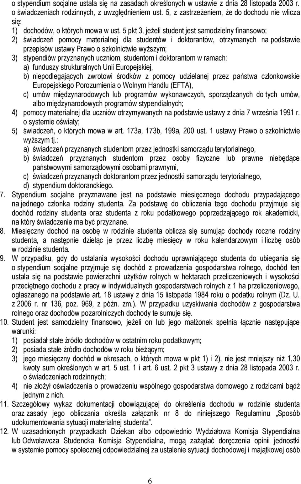 5 pkt 3, jeżeli student jest samodzielny finansowo; 2) świadczeń pomocy materialnej dla studentów i doktorantów, otrzymanych na podstawie przepisów ustawy Prawo o szkolnictwie wyższym; 3) stypendiów