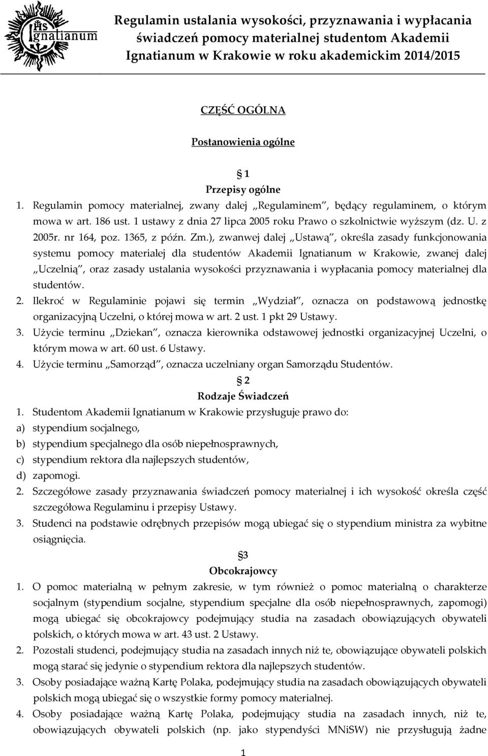 ), zwanwej dalej Ustawą, określa zasady funkcjonowania systemu pomocy materialej dla studentów Akademii Ignatianum w Krakowie, zwanej dalej Uczelnią, oraz zasady ustalania wysokości przyznawania i
