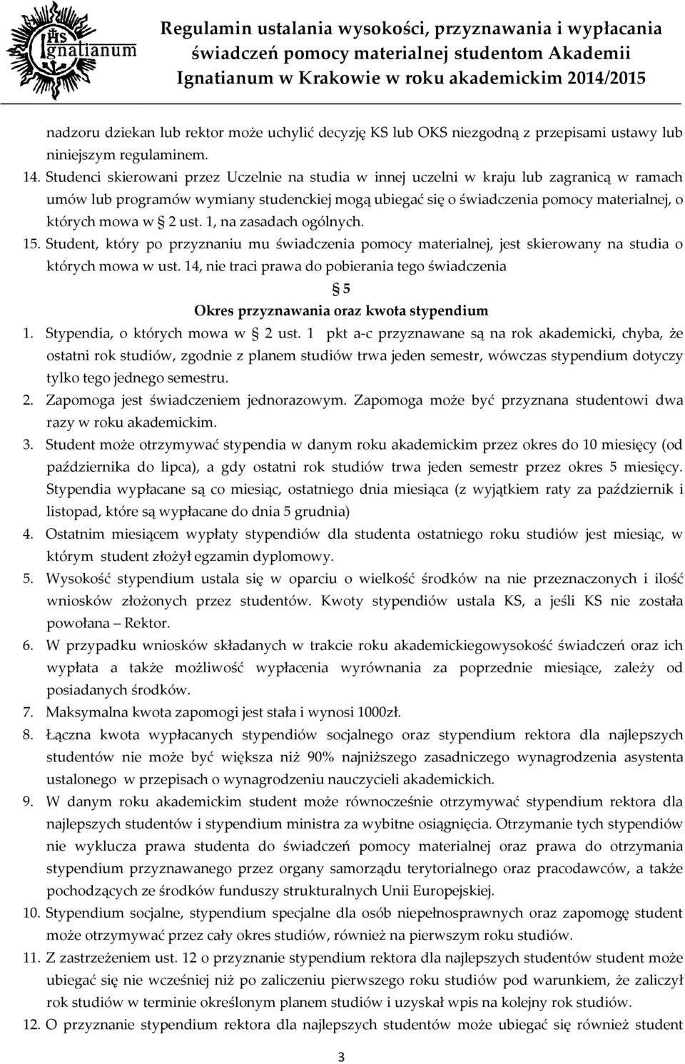 2 ust. 1, na zasadach ogólnych. 15. Student, który po przyznaniu mu świadczenia pomocy materialnej, jest skierowany na studia o których mowa w ust.