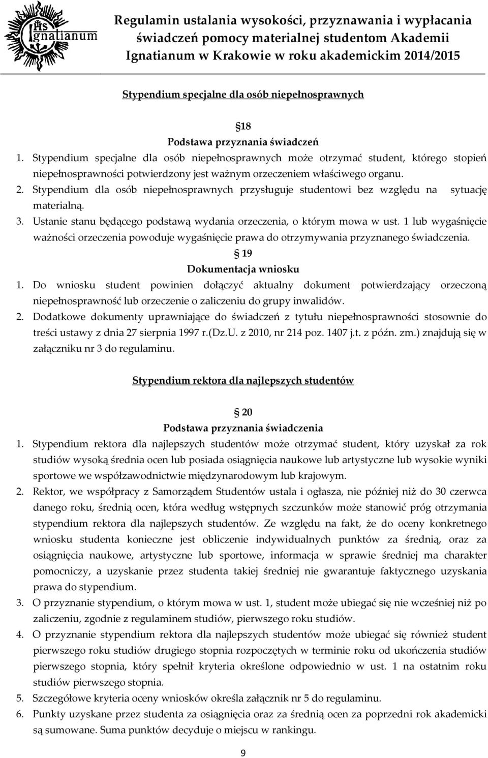 Stypendium dla osób niepełnosprawnych przysługuje studentowi bez względu na sytuację materialną. 3. Ustanie stanu będącego podstawą wydania orzeczenia, o którym mowa w ust.