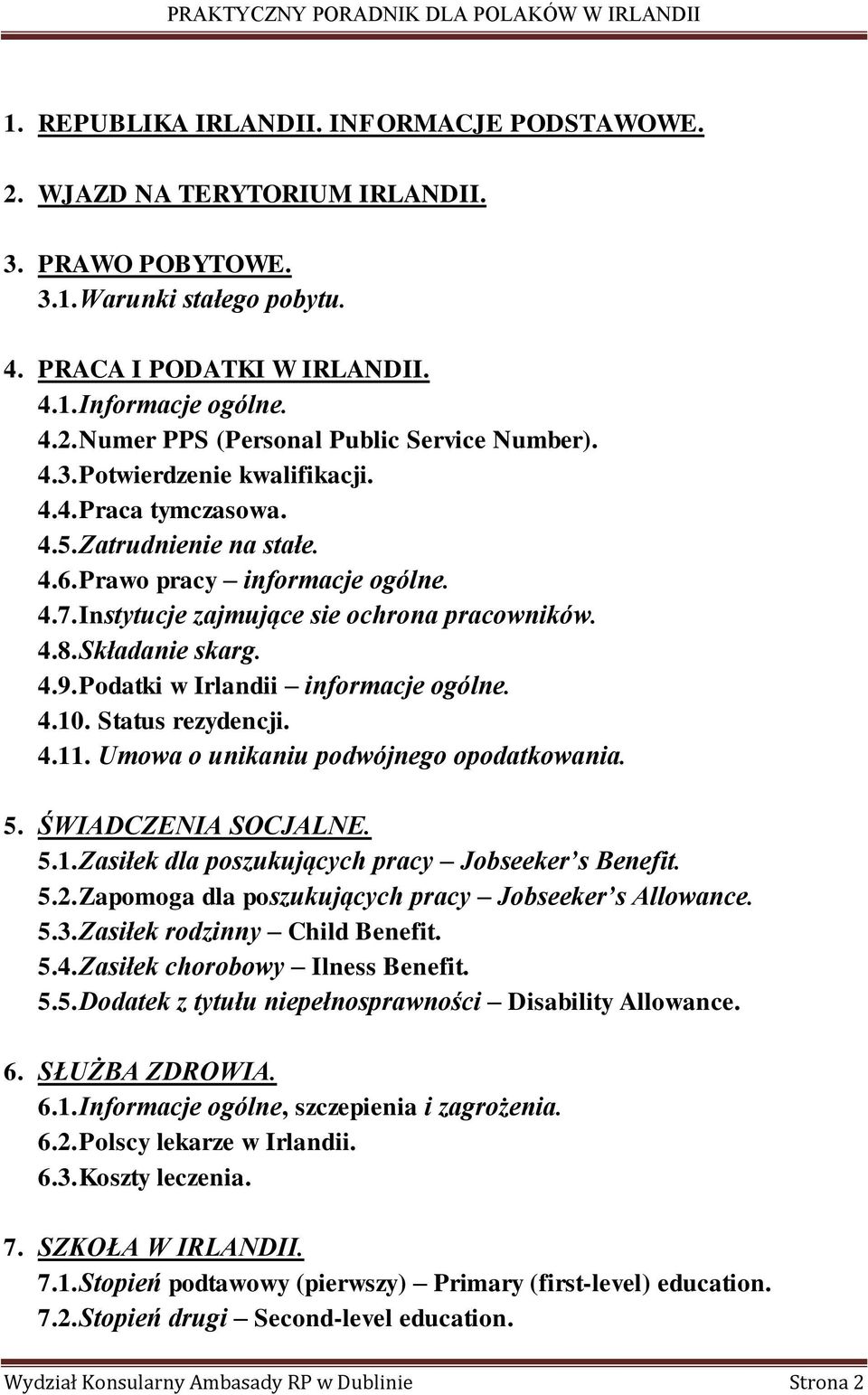 Podatki w Irlandii informacje ogólne. 4.10. Status rezydencji. 4.11. Umowa o unikaniu podwójnego opodatkowania. 5. ŚWIADCZENIA SOCJALNE. 5.1. Zasiłek dla poszukujących pracy Jobseeker s Benefit. 5.2.