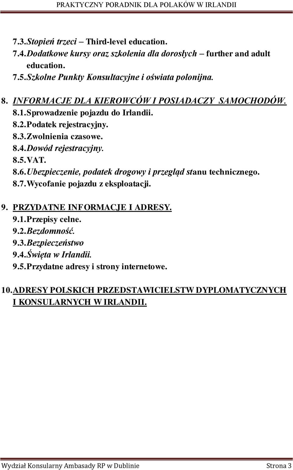 Ubezpieczenie, podatek drogowy i przegląd stanu technicznego. 8.7. Wycofanie pojazdu z eksploatacji. 9. PRZYDATNE INFORMACJE I ADRESY. 9.1. Przepisy celne. 9.2. Bezdomność. 9.3.