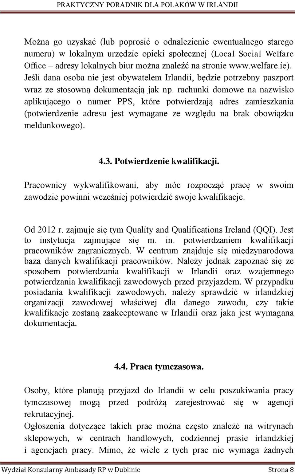 rachunki domowe na nazwisko aplikującego o numer PPS, które potwierdzają adres zamieszkania (potwierdzenie adresu jest wymagane ze względu na brak obowiązku meldunkowego). 4.3.