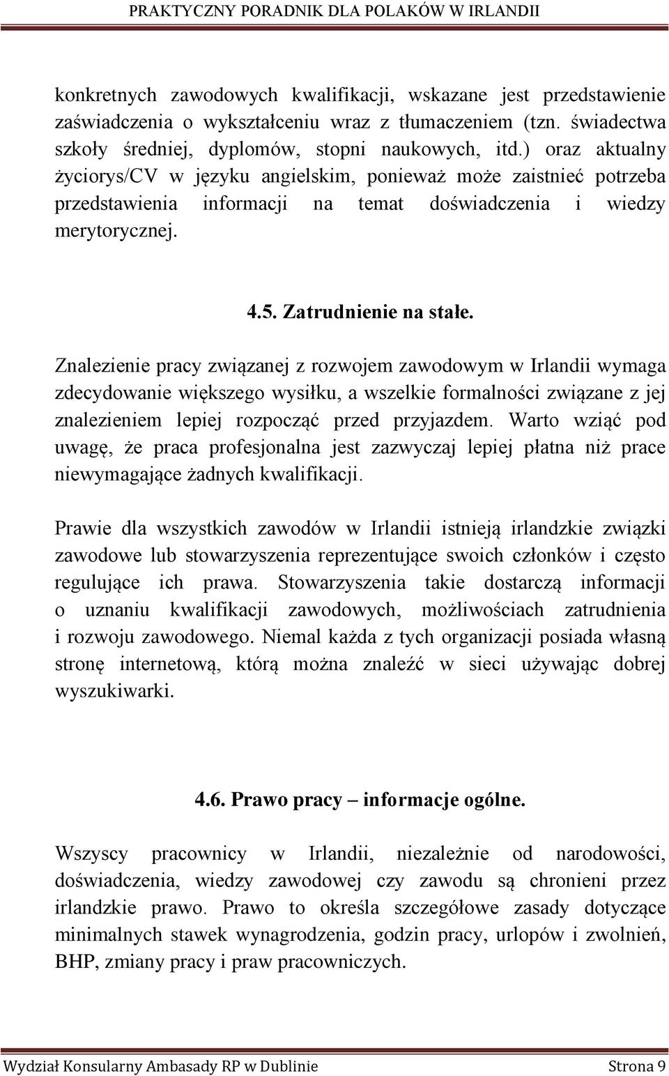 Znalezienie pracy związanej z rozwojem zawodowym w Irlandii wymaga zdecydowanie większego wysiłku, a wszelkie formalności związane z jej znalezieniem lepiej rozpocząć przed przyjazdem.