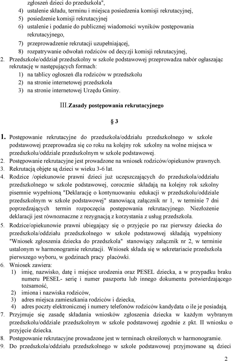 Przedszkole/oddział przedszkolny w szkole podstawowej przeprowadza nabór ogłaszając rekrutację w następujących formach: 1) na tablicy ogłoszeń dla rodziców w przedszkolu 2) na stronie internetowej