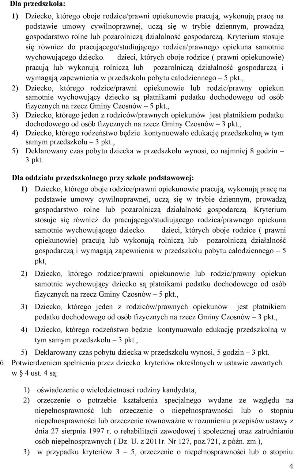 dzieci, których oboje rodzice ( prawni opiekunowie) pracują lub wykonują rolniczą lub pozarolniczą działalność gospodarczą i wymagają zapewnienia w przedszkolu pobytu całodziennego 5 pkt.