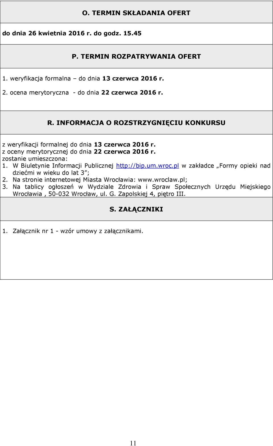 W Biuletynie Informacji Publicznej http://bip.um.wroc.pl w zakładce Formy opieki nad dziećmi w wieku do lat 3 ; 2. Na stronie internetowej Miasta Wrocławia: www.wroclaw.pl; 3.