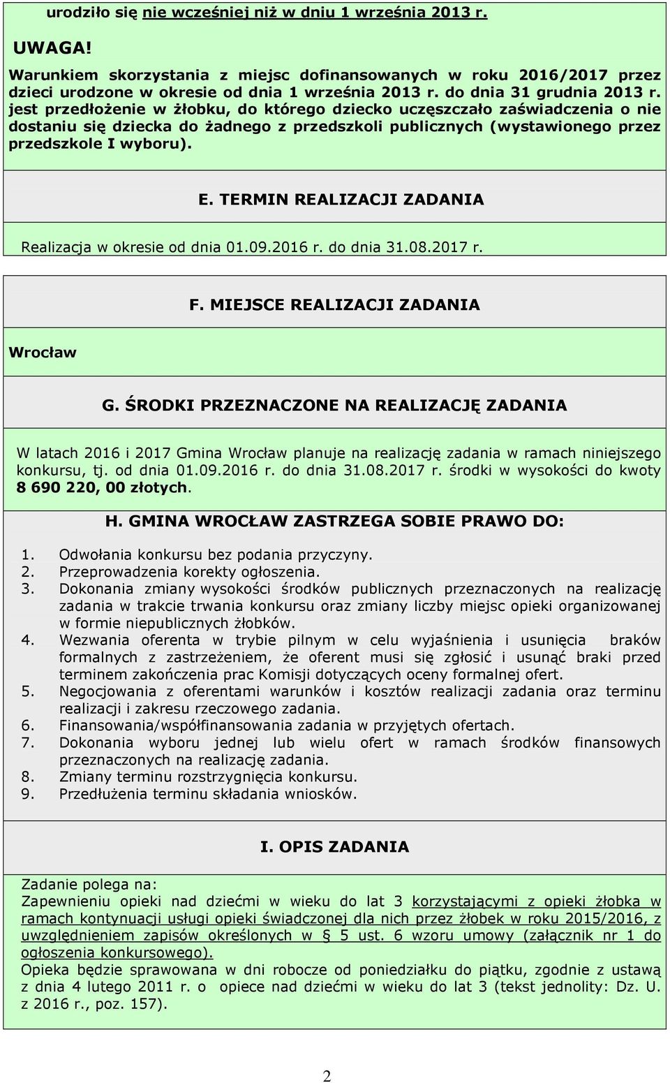 jest przedłożenie w żłobku, do którego dziecko uczęszczało zaświadczenia o nie dostaniu się dziecka do żadnego z przedszkoli publicznych (wystawionego przez przedszkole I wyboru). E.