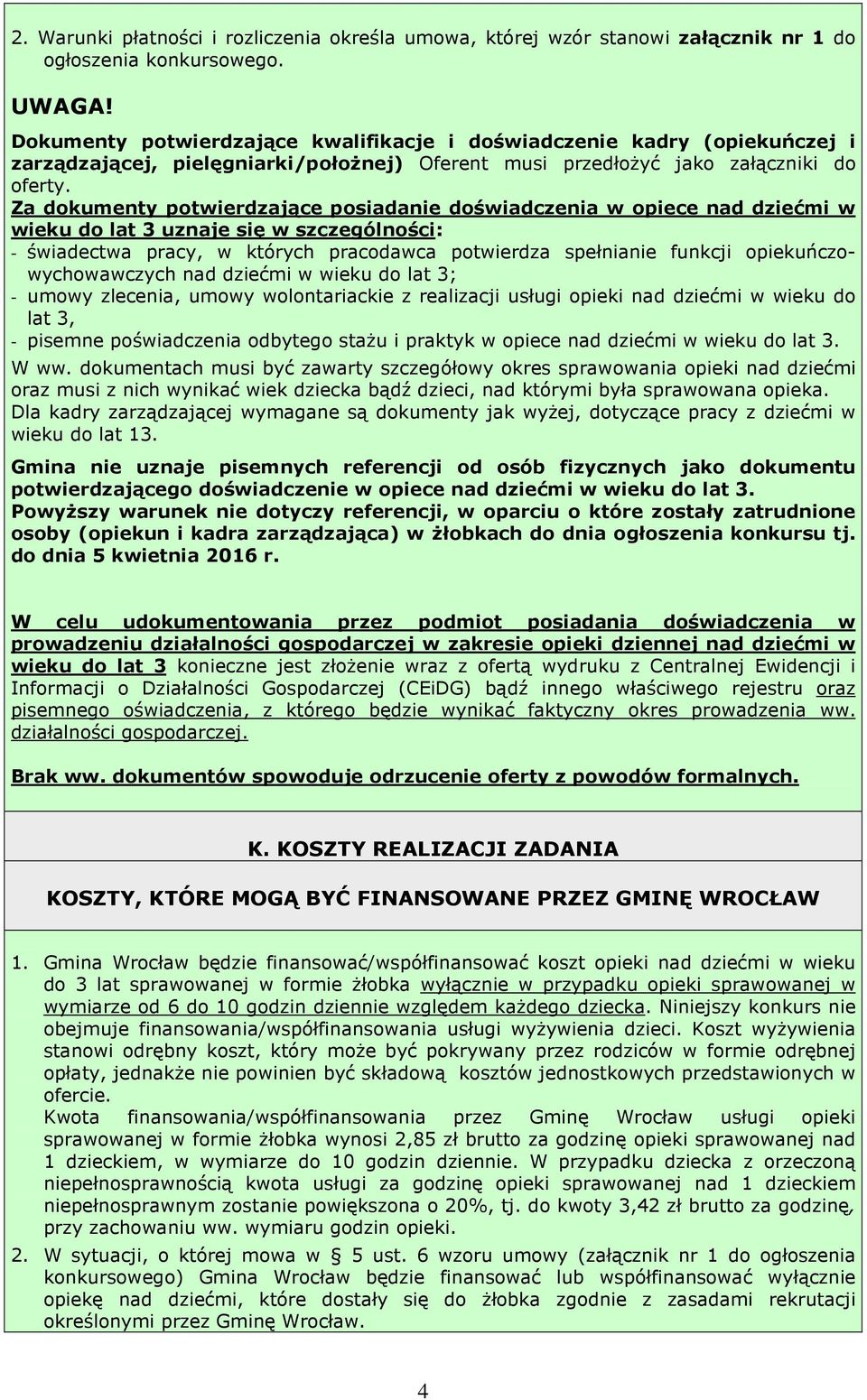 Za dokumenty potwierdzające posiadanie doświadczenia w opiece nad dziećmi w wieku do lat 3 uznaje się w szczególności: - świadectwa pracy, w których pracodawca potwierdza spełnianie funkcji