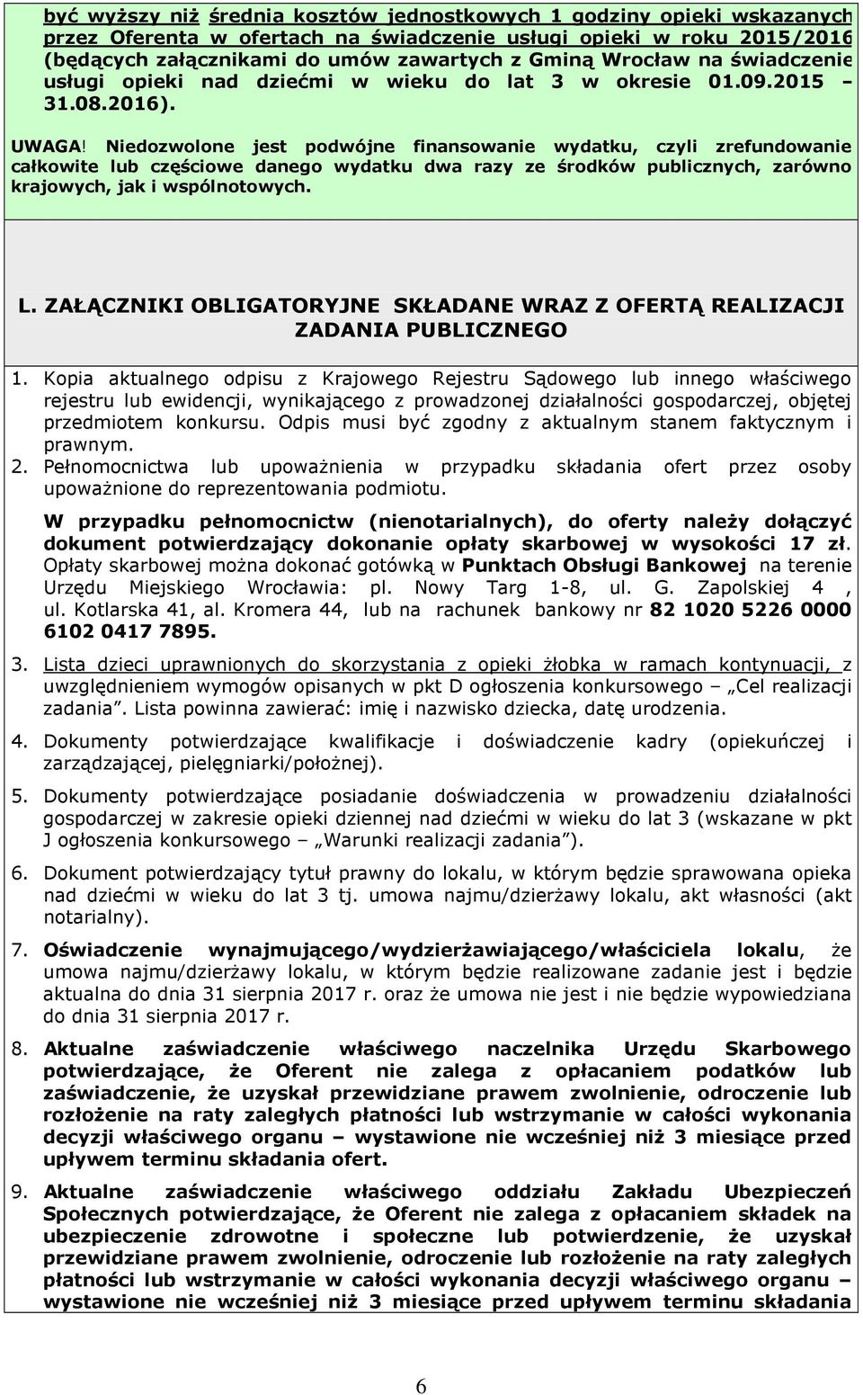 Niedozwolone jest podwójne finansowanie wydatku, czyli zrefundowanie całkowite lub częściowe danego wydatku dwa razy ze środków publicznych, zarówno krajowych, jak i wspólnotowych. L.