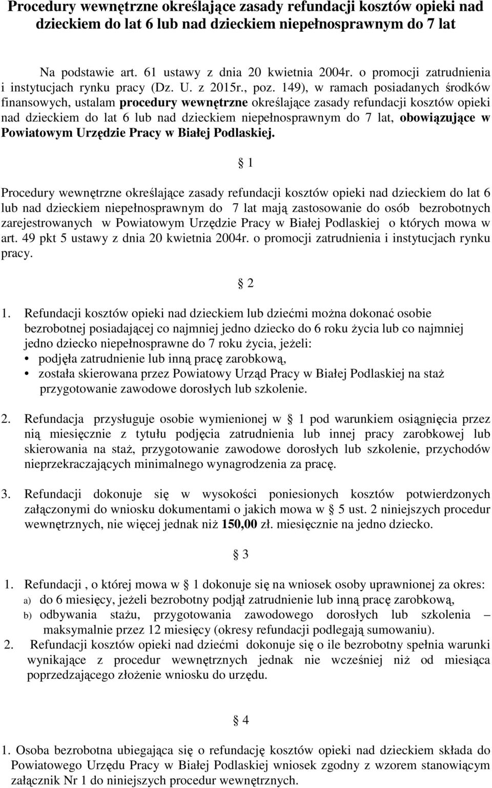 149), w ramach posiadanych środków finansowych, ustalam procedury wewnętrzne określające zasady refundacji kosztów opieki nad dzieckiem do lat 6 lub nad dzieckiem niepełnosprawnym do 7 lat,