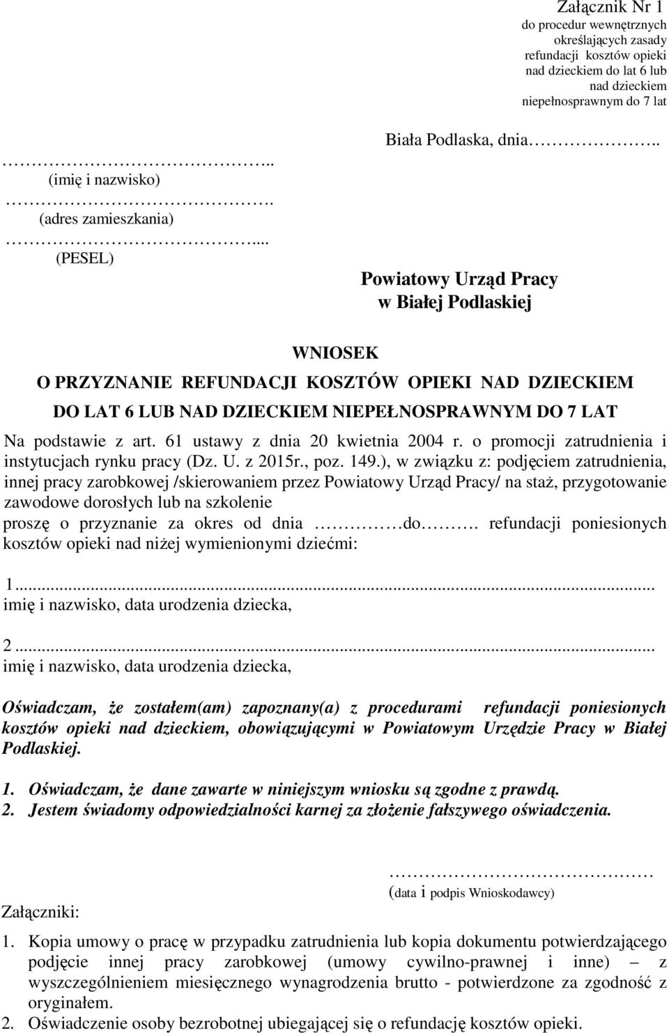 . Powiatowy Urząd Pracy w Białej Podlaskiej WNIOSEK O PRZYZNANIE REFUNDACJI KOSZTÓW OPIEKI NAD DZIECKIEM DO LAT 6 LUB NAD DZIECKIEM NIEPEŁNOSPRAWNYM DO 7 LAT Na podstawie z art.