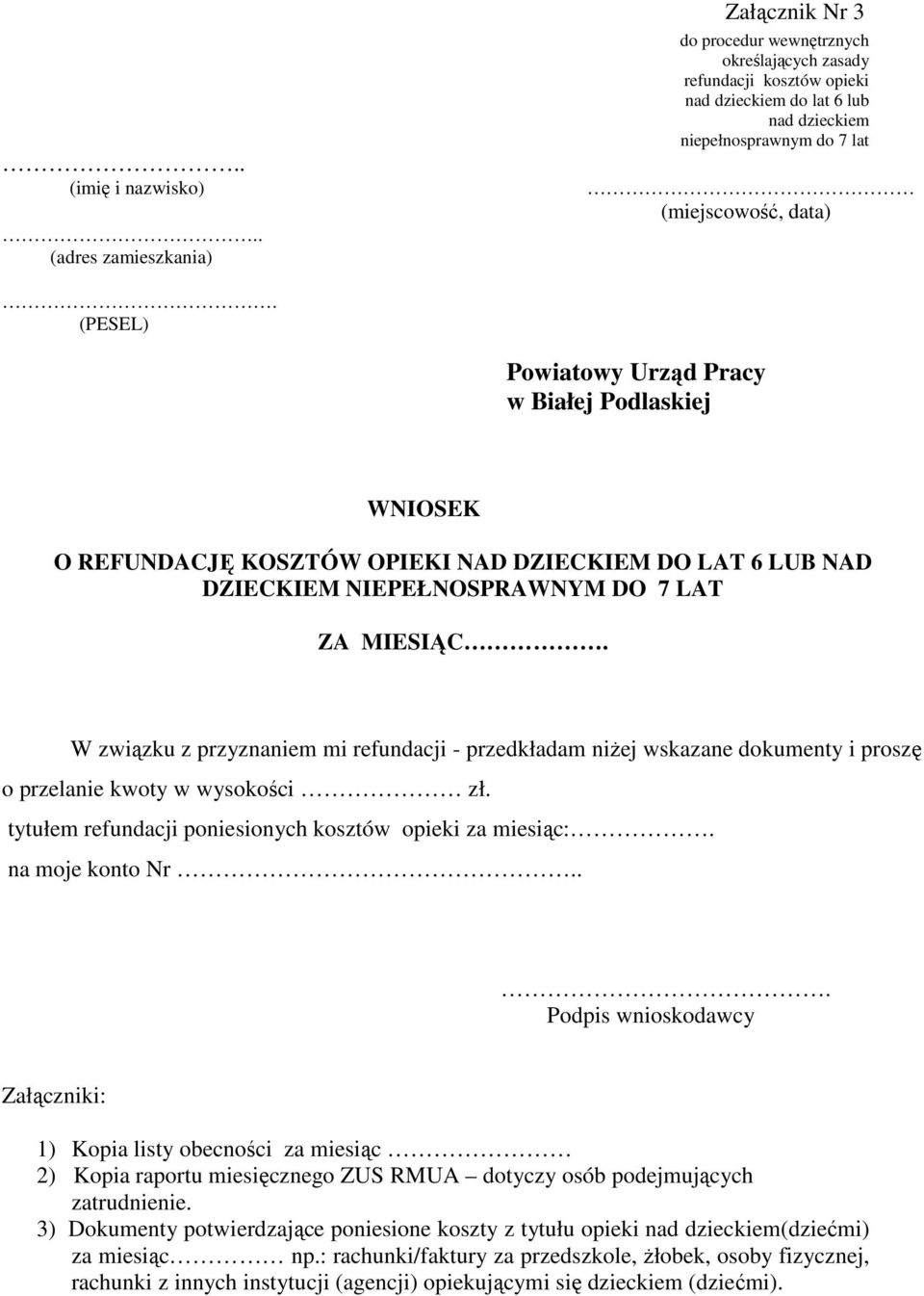 (PESEL) Powiatowy Urząd Pracy w Białej Podlaskiej WNIOSEK O REFUNDACJĘ KOSZTÓW OPIEKI NAD DZIECKIEM DO LAT 6 LUB NAD DZIECKIEM NIEPEŁNOSPRAWNYM DO 7 LAT ZA MIESIĄC.