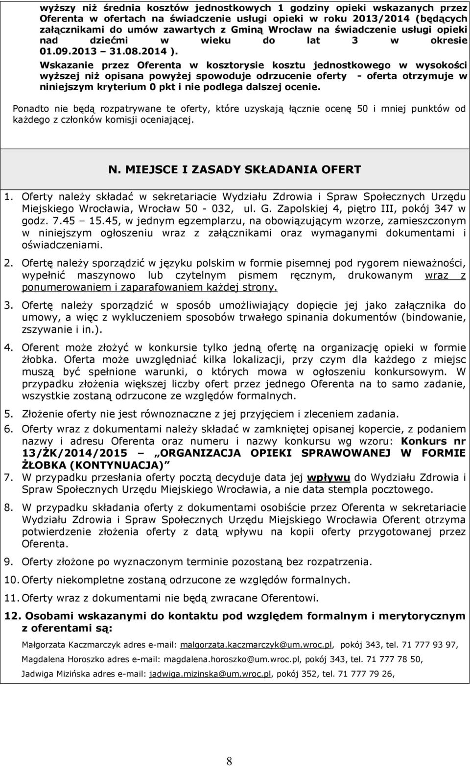 Wskazanie przez Oferenta w kosztorysie kosztu jednostkowego w wysokości wyższej niż opisana powyżej spowoduje odrzucenie oferty - oferta otrzymuje w niniejszym kryterium 0 pkt i nie podlega dalszej