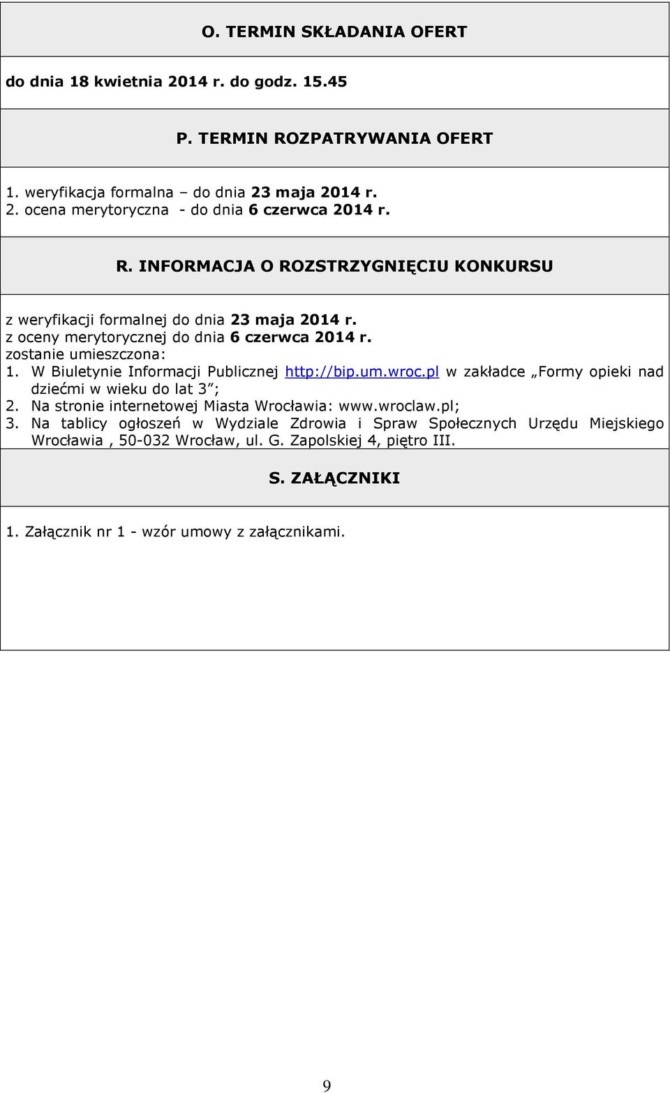 W Biuletynie Informacji Publicznej http://bip.um.wroc.pl w zakładce Formy opieki nad dziećmi w wieku do lat 3 ; 2. Na stronie internetowej Miasta Wrocławia: www.wroclaw.pl; 3.