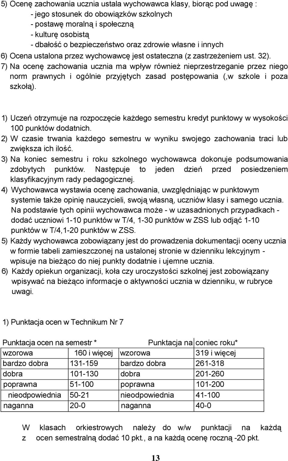 7) Na ocenę zachowania ucznia ma wpływ również nieprzestrzeganie przez niego norm prawnych i ogólnie przyjętych zasad postępowania (,w szkole i poza szkołą).