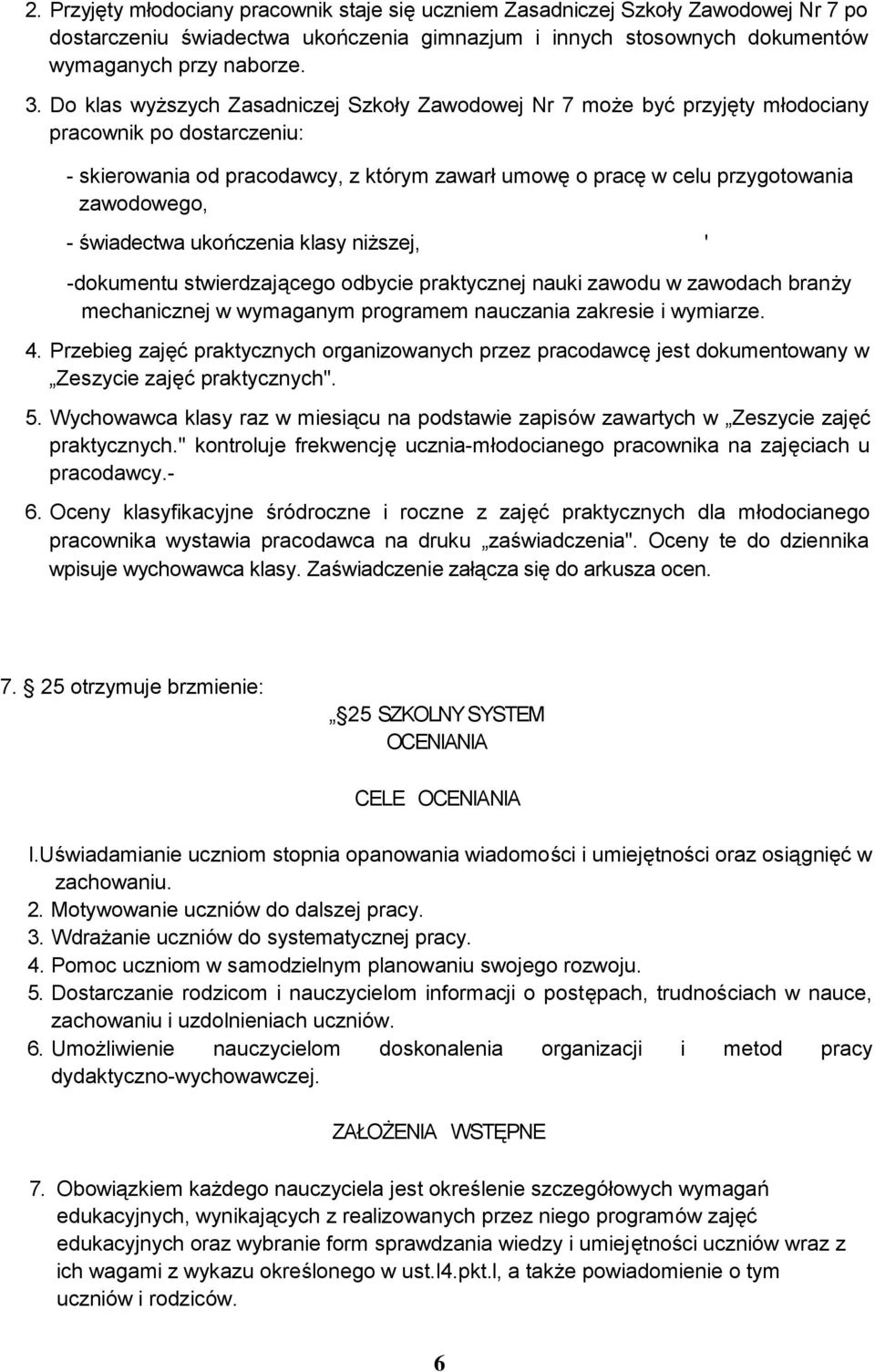 - świadectwa ukończenia klasy niższej, ' -dokumentu stwierdzającego odbycie praktycznej nauki zawodu w zawodach branży mechanicznej w wymaganym programem nauczania zakresie i wymiarze. 4.