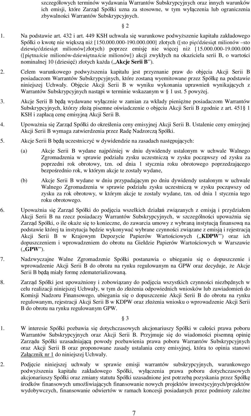 000-190.000.000] z otych ([sto pi dziesi t milionów sto dziewi dziesi t milionów] otych) poprzez emisj nie wi cej ni [15.000.000-19.000.000 ([pi tna cie milionów-dziewi tna cie milionów]) akcji zwyk ych na okaziciela serii B, o warto ci nominalnej 10 (dziesi ) z otych ka da ( Akcje Serii B ).