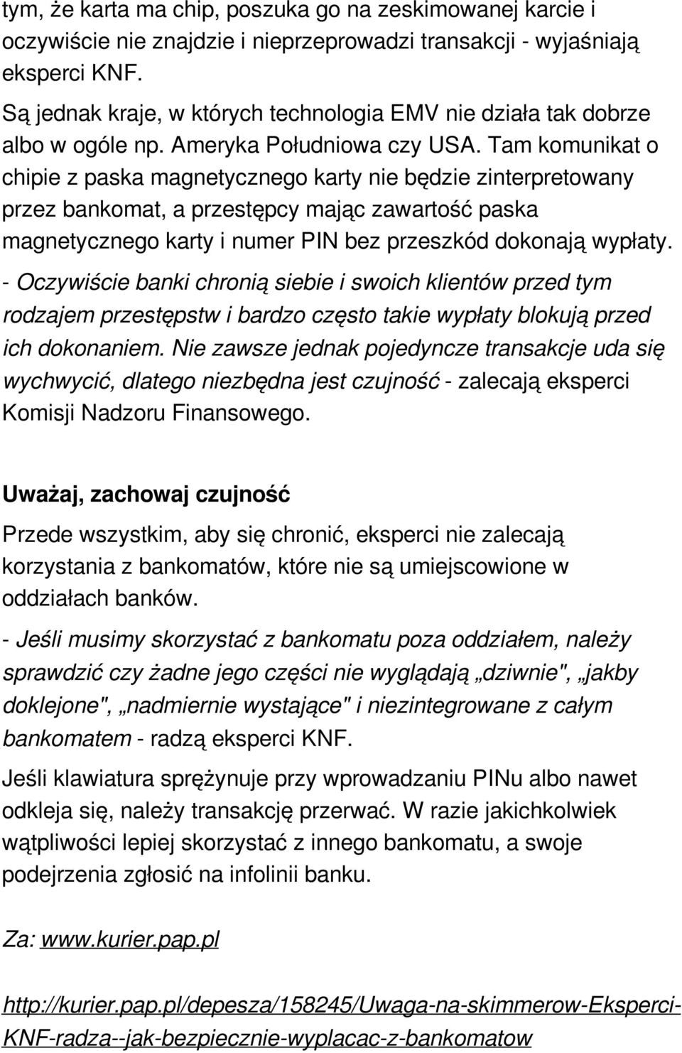 Tam komunikat o chipie z paska magnetycznego karty nie będzie zinterpretowany przez bankomat, a przestępcy mając zawartość paska magnetycznego karty i numer PIN bez przeszkód dokonają wypłaty.