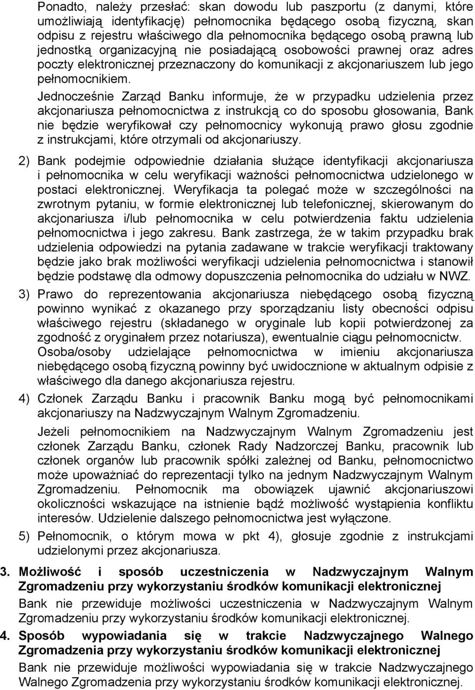 Jednocześnie Zarząd Banku informuje, że w przypadku udzielenia przez akcjonariusza pełnomocnictwa z instrukcją co do sposobu głosowania, Bank nie będzie weryfikował czy pełnomocnicy wykonują prawo