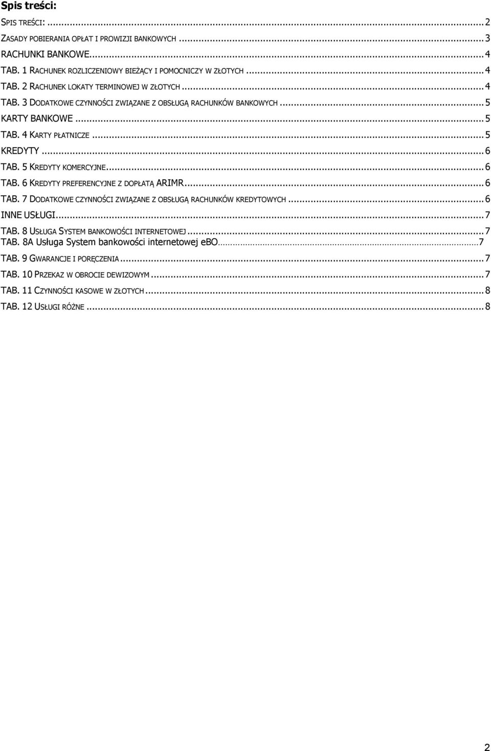 .. 6 TAB. 7 DODATKOWE CZYNNOŚCI ZWIĄZANE Z OBSŁUGĄ RACHUNKÓW KREDYTOWYCH... 6 INNE USŁUGI... 7 TAB. 8 USŁUGA SYSTEM BANKOWOŚCI INTERNETOWEJ... 7 TAB. 8A Usługa System bankowości internetowej ebo 7 TAB.