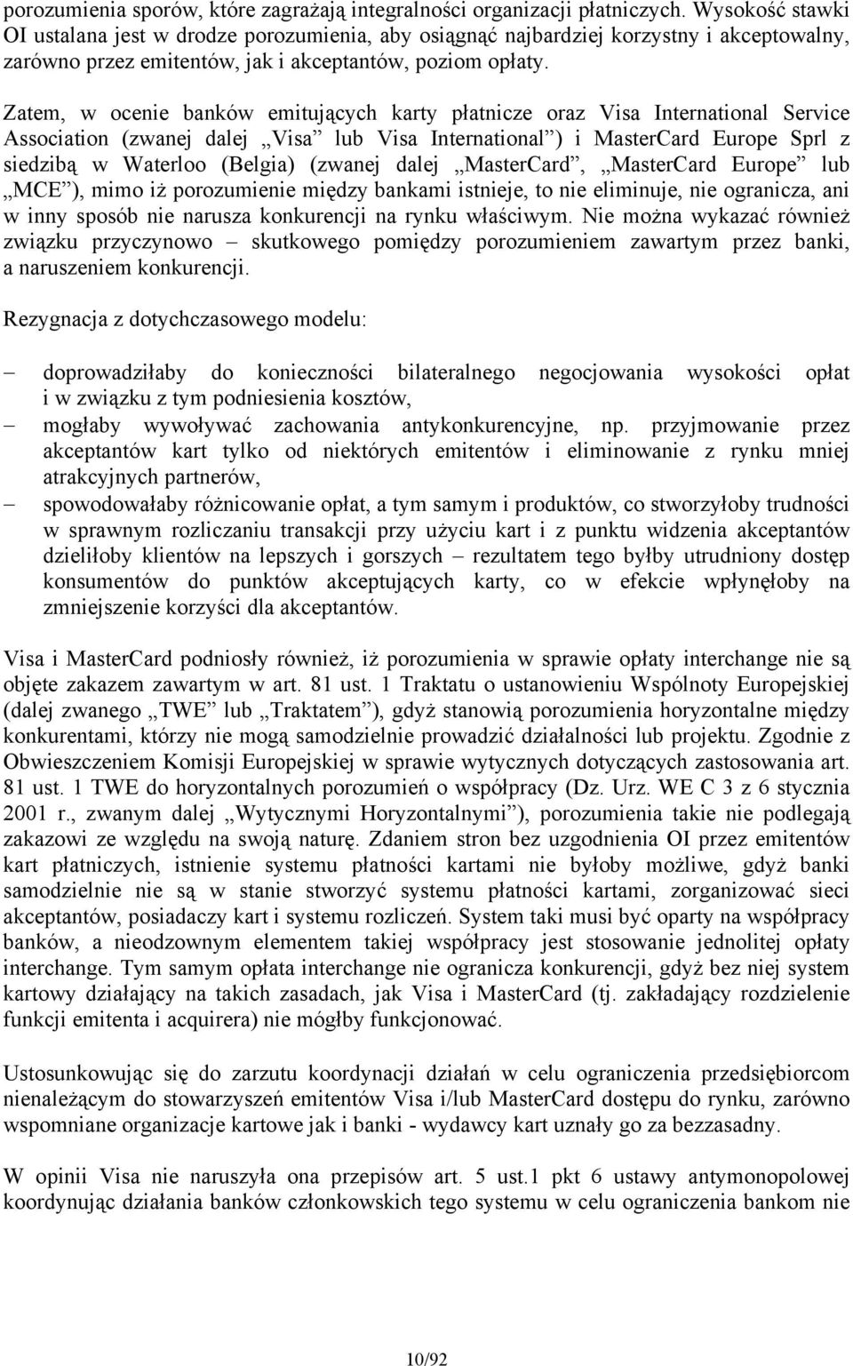 Zatem, w ocenie banków emitujących karty płatnicze oraz Visa International Service Association (zwanej dalej Visa lub Visa International ) i MasterCard Europe Sprl z siedzibą w Waterloo (Belgia)