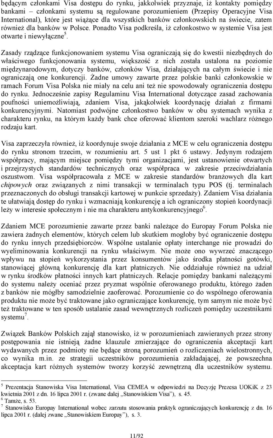 Zasady rządzące funkcjonowaniem systemu Visa ograniczają się do kwestii niezbędnych do właściwego funkcjonowania systemu, większość z nich została ustalona na poziomie międzynarodowym, dotyczy