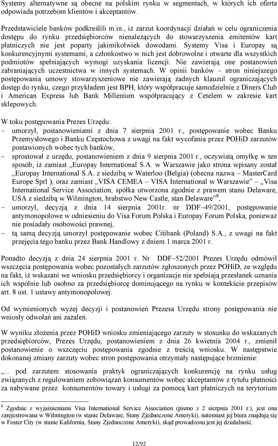 Systemy Visa i Europay są konkurencyjnymi systemami, a członkostwo w nich jest dobrowolne i otwarte dla wszystkich podmiotów spełniających wymogi uzyskania licencji.