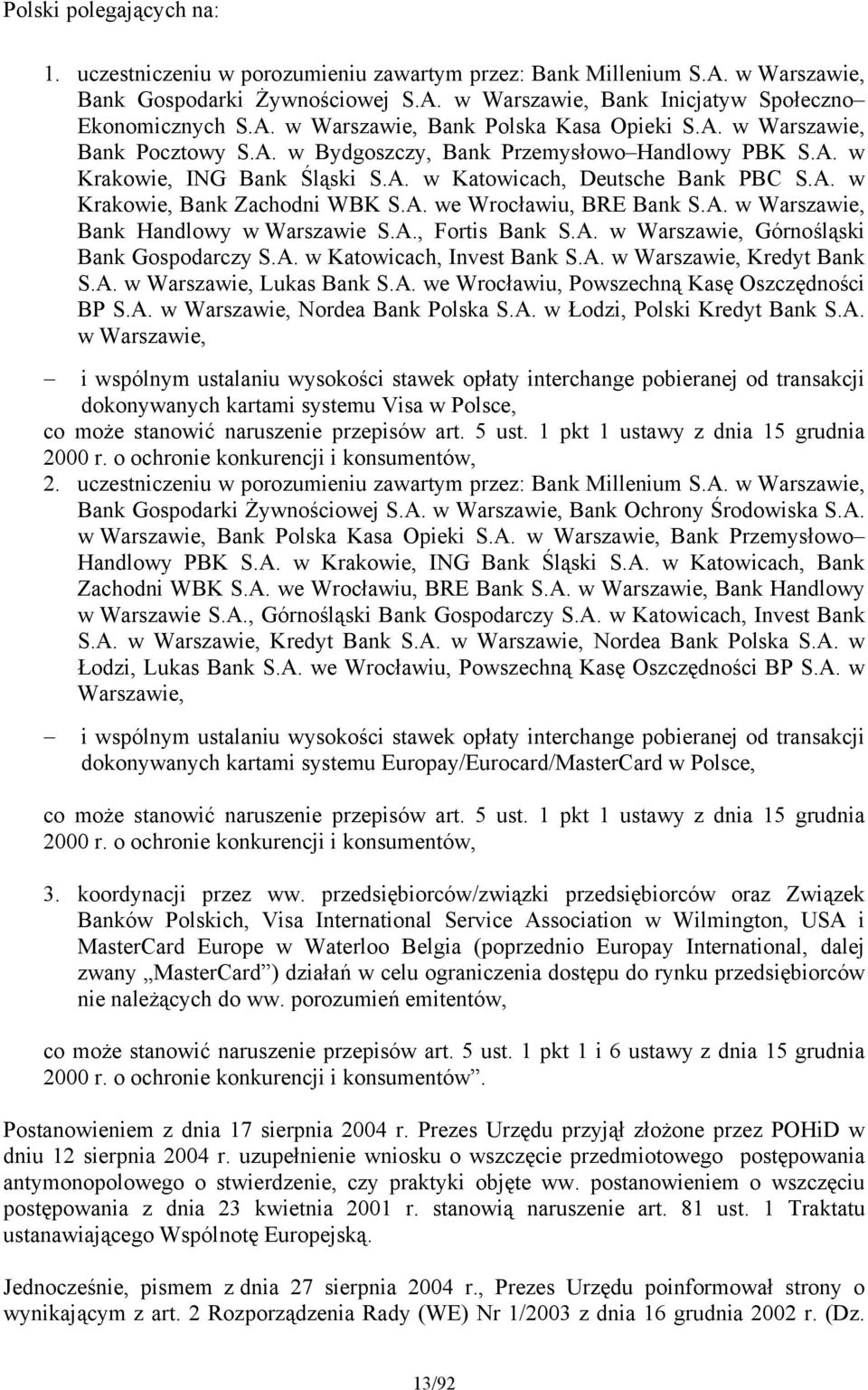 A. w Warszawie, Bank Handlowy w Warszawie S.A., Fortis Bank S.A. w Warszawie, Górnośląski Bank Gospodarczy S.A. w Katowicach, Invest Bank S.A. w Warszawie, Kredyt Bank S.A. w Warszawie, Lukas Bank S.