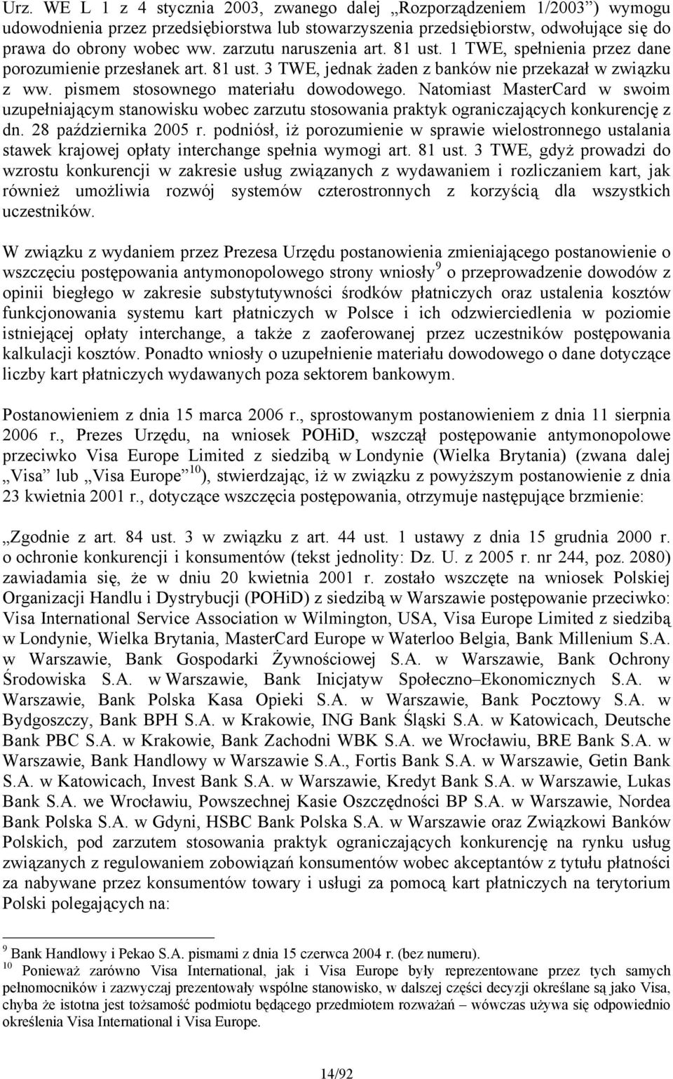 Natomiast MasterCard w swoim uzupełniającym stanowisku wobec zarzutu stosowania praktyk ograniczających konkurencję z dn. 28 października 2005 r.
