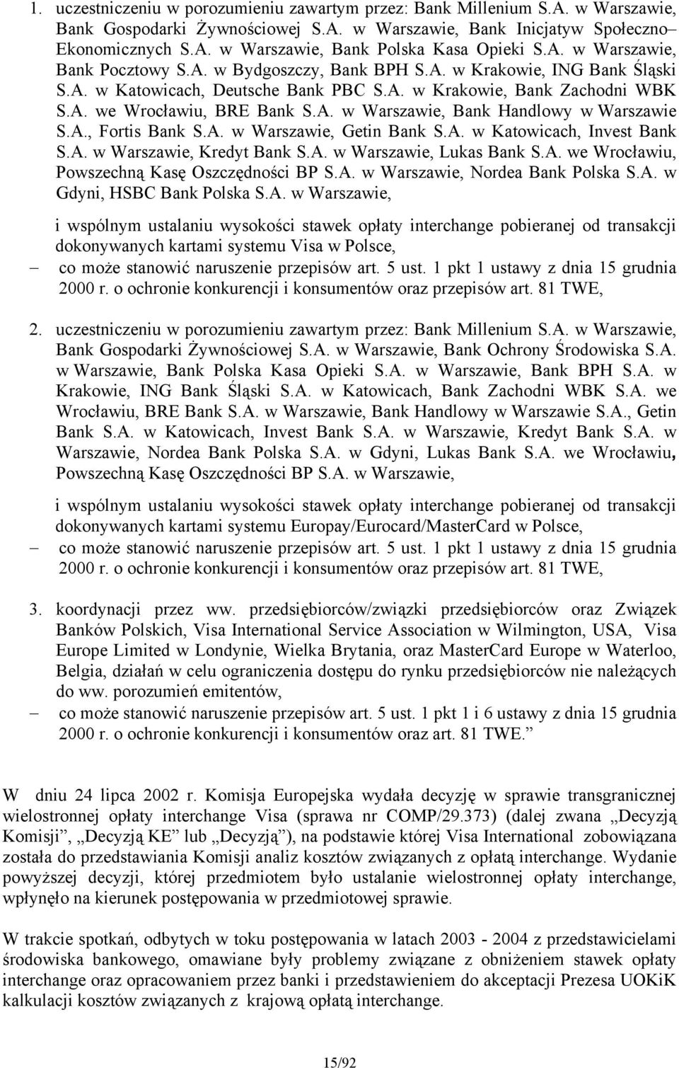 A., Fortis Bank S.A. w Warszawie, Getin Bank S.A. w Katowicach, Invest Bank S.A. w Warszawie, Kredyt Bank S.A. w Warszawie, Lukas Bank S.A. we Wrocławiu, Powszechną Kasę Oszczędności BP S.A. w Warszawie, Nordea Bank Polska S.