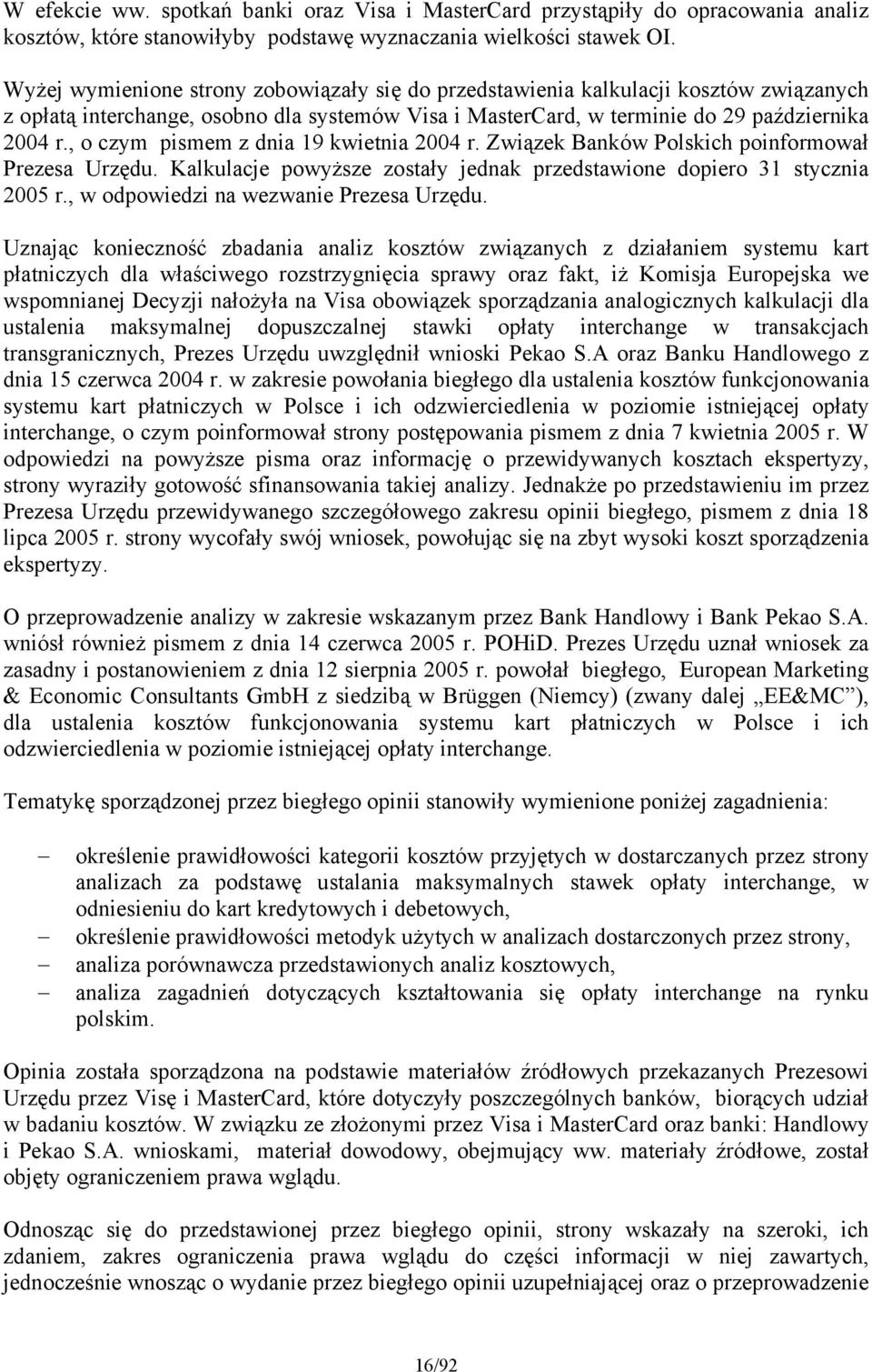 , o czym pismem z dnia 19 kwietnia 2004 r. Związek Banków Polskich poinformował Prezesa Urzędu. Kalkulacje powyższe zostały jednak przedstawione dopiero 31 stycznia 2005 r.
