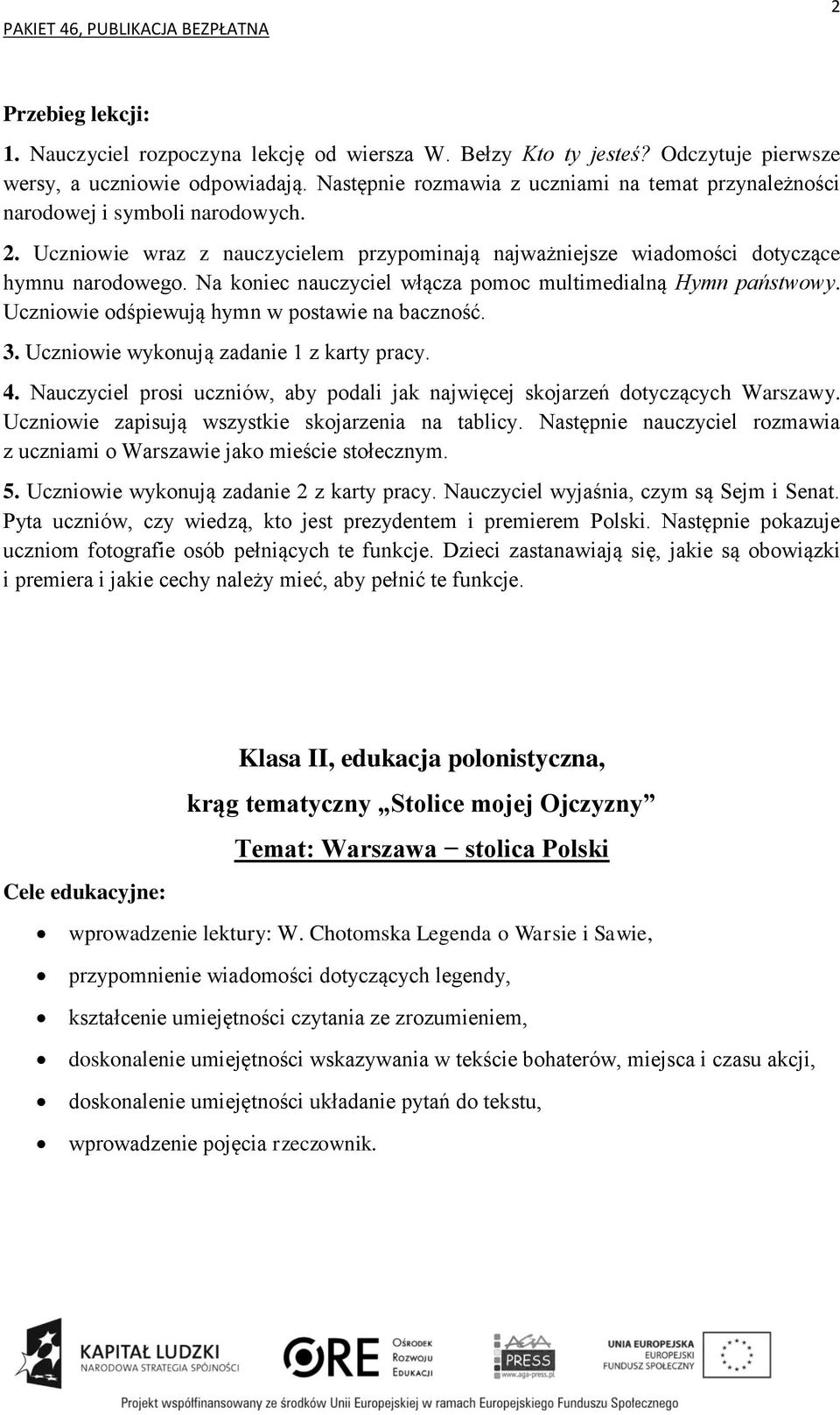 Na koniec nauczyciel włącza pomoc multimedialną Hymn państwowy. Uczniowie odśpiewują hymn w postawie na baczność. 3. Uczniowie wykonują zadanie 1 z karty pracy. 4.