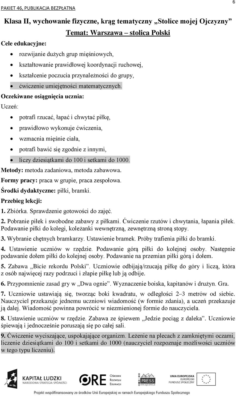 potrafi rzucać, łapać i chwytać piłkę, prawidłowo wykonuje ćwiczenia, wzmacnia mięśnie ciała, potrafi bawić się zgodnie z innymi, liczy dziesiątkami do 100 i setkami do 1000.