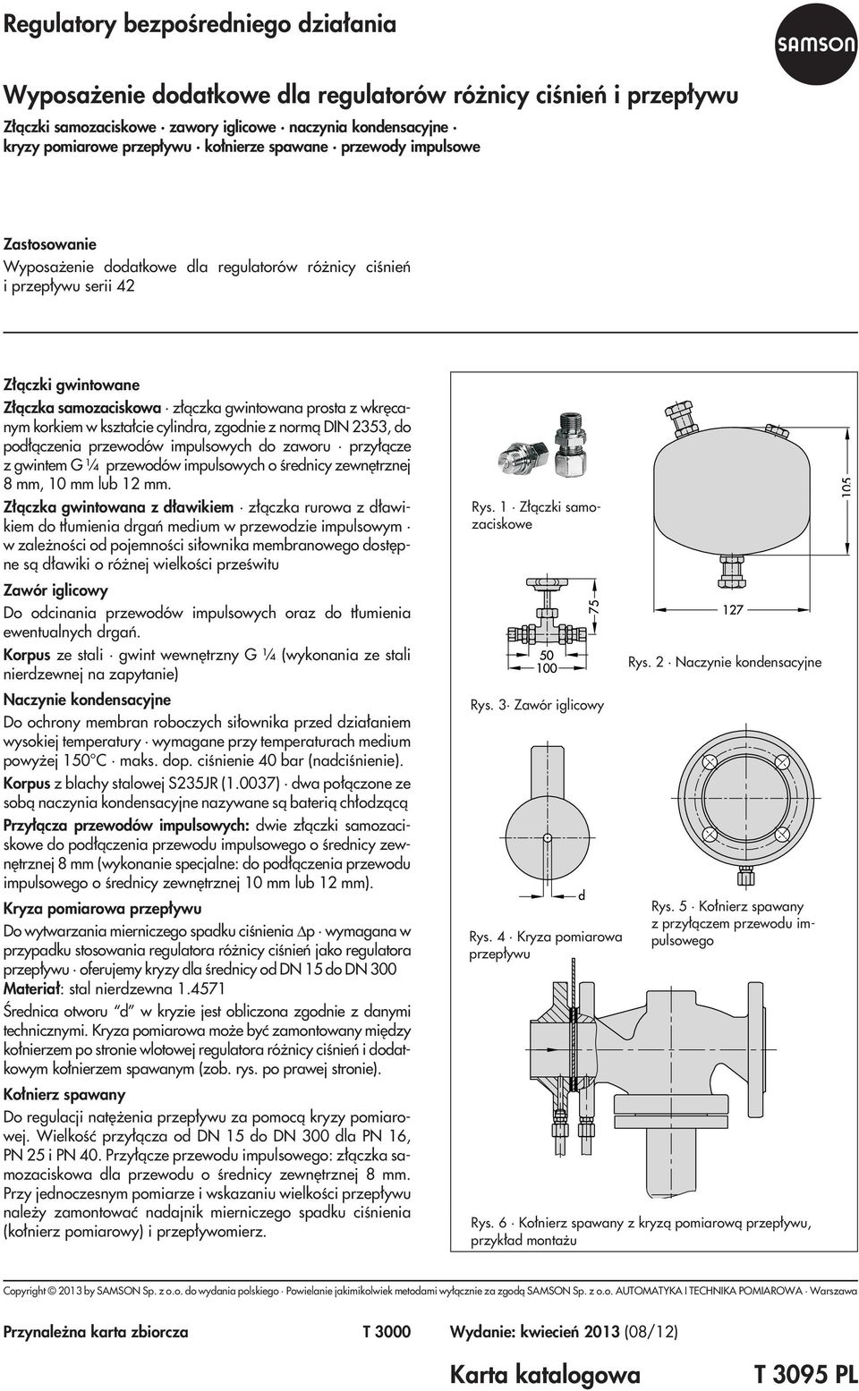 korkiem w kszta³cie cylindra, zgodnie z norm¹ DIN 2353, do pod³¹czenia przewodów impulsowych do zaworu przy³¹cze z gwintem G ¼ przewodów impulsowych o œrednicy zewnêtrznej 8 mm, 10 mm lub 12 mm.